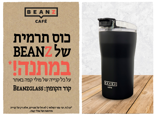 כוס תרמית של BEANZ במתנה על כל קנייה של פולי קפה באתר. קוד הקופון Beanzglass. "ט.ל.ח, עד גמר המלאי. לא חל על מנויים, אלא רק על קנייה מזדמנת של פולי קפה.